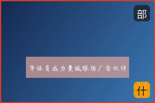 华体育成为曼城球场广告伙伴