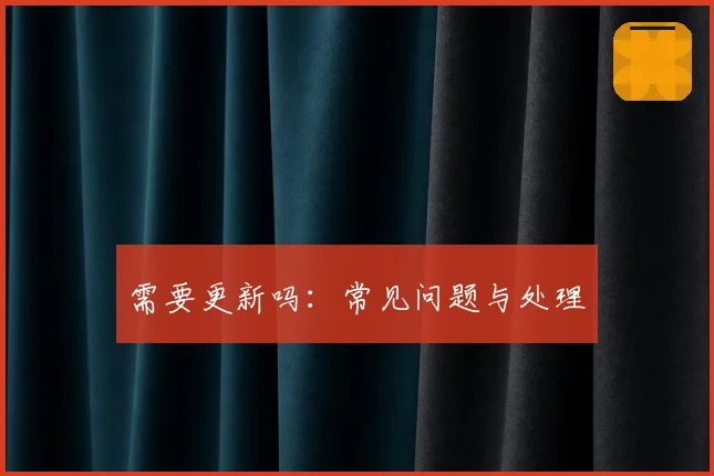 需要更新吗：常见问题与处理